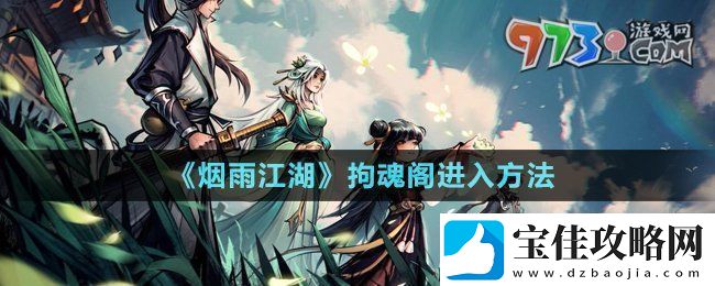 烟雨江湖拘魂阁怎么进-拘魂阁进入方法