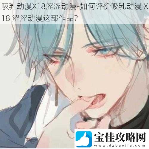 吸乳动漫X18涩涩动漫-如何评价吸乳动漫-X18-涩涩动漫这部作品