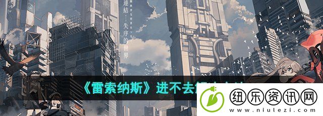 雷索纳斯进不去怎么办